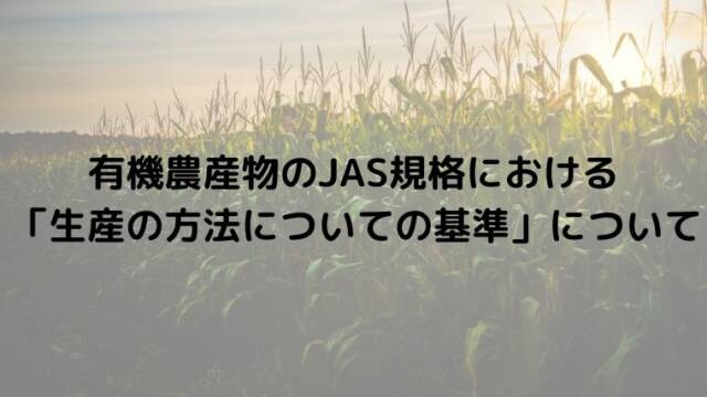 有機農産物のJAS規格における「生産の方法についての基準」について