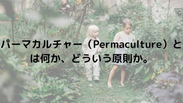 パーマカルチャー（Permaculture）とは何か、どういう原則か。