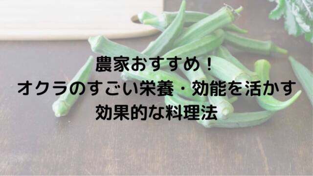 農家おすすめ！オクラのすごい栄養・効能を活かす効果的な料理法