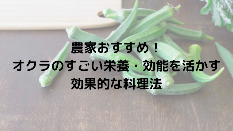 農家おすすめ！オクラのすごい栄養・効能を活かす効果的な料理法