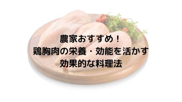 農家おすすめ！鶏胸肉の栄養・効能を活かす効果的な料理法
