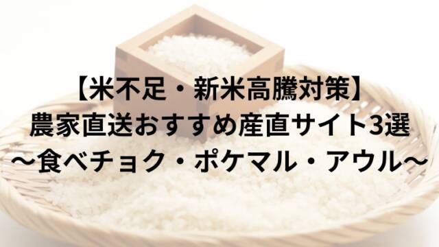 【米不足・新米高騰対策】農家直送おすすめ産直サイト3選　～食べチョク・ポケマル・アウル～